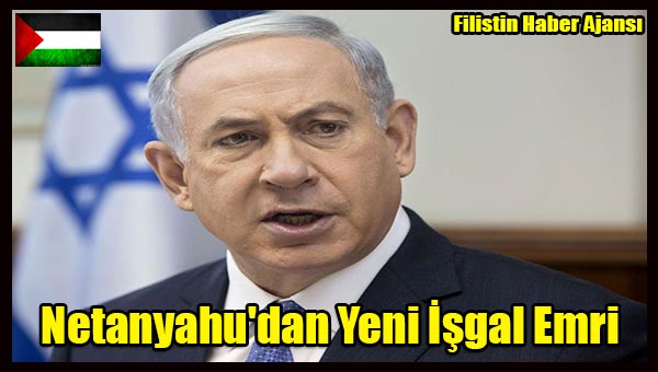 Netanyahu'dan Yeni Isgal Emri