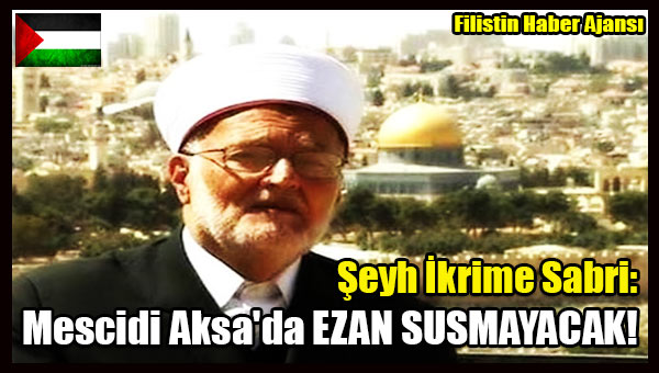Seyh Ikrime Sabri- Mescidi Aksa'da Ezan Susmayacak