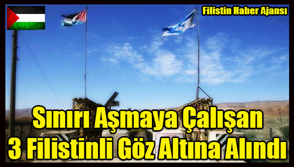 Siniri Asmaya Calisan 3 Filistinli Goz Altina Alindi
