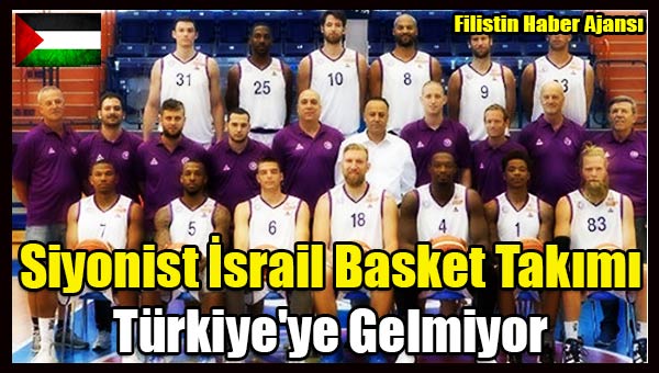 Siyonist Israil Basket Takimi Turkiye'ye Gelmiyor