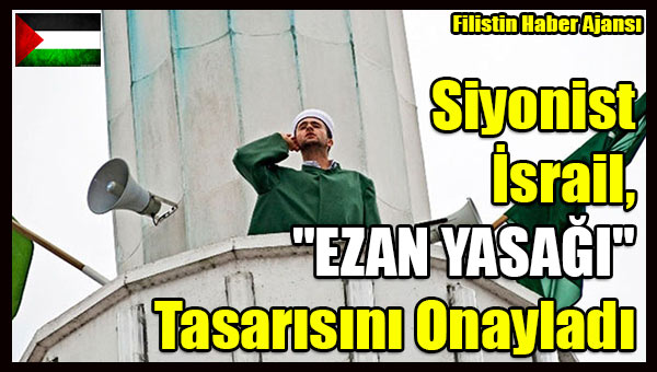 Siyonist Israil, 'EZAN YASAGI' Tasarisini Onayladi