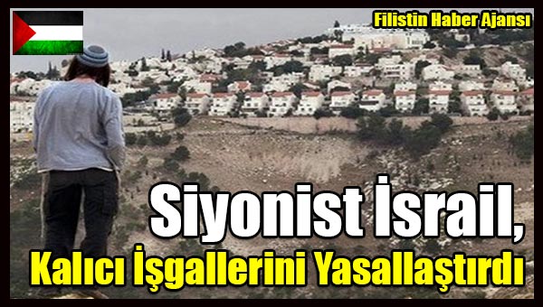 Siyonist Israil, Kalici Isgallerini Yasallastirdi