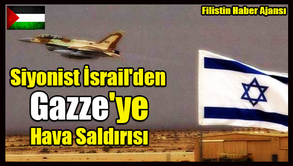 Siyonist Israil'den Gazze'ye Hava Saldirisi