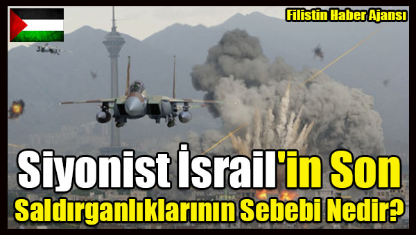 Siyonist Israil'in Son Saldirganliklarinin Sebebi Nedir-