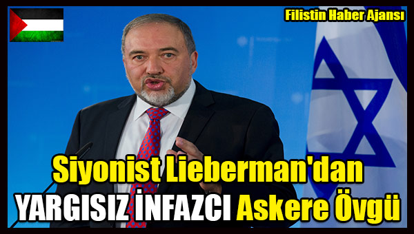 Siyonist Lieberman'dan YARGISIZ INFAZCI Askere Ovgu