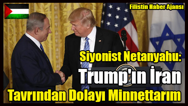Siyonist Netanyahu- Trump'in Iran Tavrindan Dolayi Minnettarim