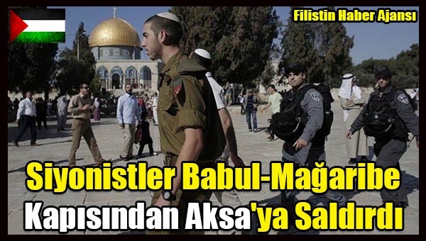 Siyonistler Babul-Magaribe Kapisindan Aksa'ya Saldirdi