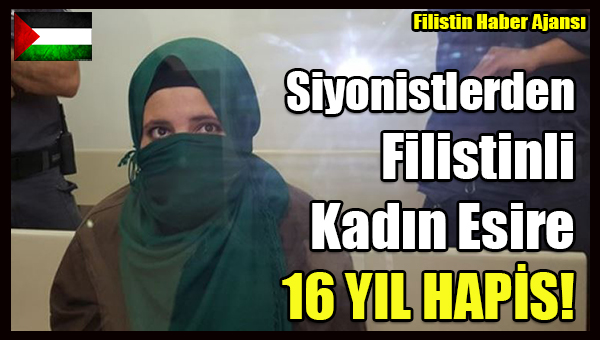 Siyonistlerden Filistinli Kadin Esire 16 YIL HAPIS!