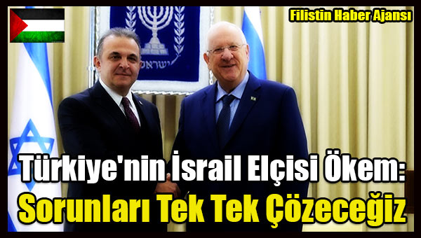 Turkiye'nin Israil Elcisi Okem- Sorunlari Tek Tek Cozecegiz