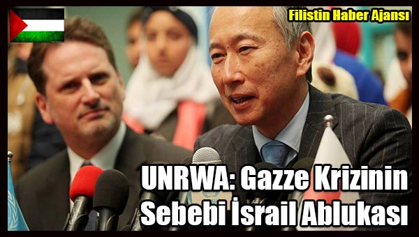 UNRWA- Gazze Krizinin Sebebi Israil Ablukasi