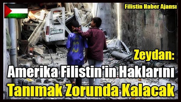 Zeydan- Amerika Filistin'in Haklarini Tanimak Zorunda Kalacak