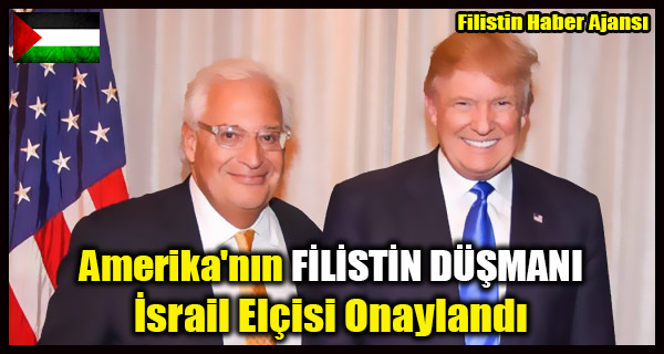 Amerika'nin FILISTIN DUSMANI Israil Elcisi Onaylandi