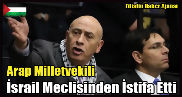 Arap Milletvekili Israil Meclisinden Istifa Etti