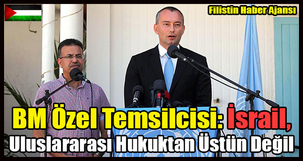 BM Ortadogu Temsilcisi- Israil, Uluslararasi Hukuktan Ustun Degil