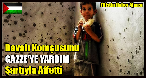 Davali Komsusunu GAZZE'YE YARDIM Sartiyla Affetti