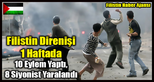 Filistin Direnisi 1 Haftada 10 Eylem Yapti, 8 Siyonist Yaralandi