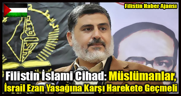 Filistin Islami Cihad- Muslumanlar, Israil Ezan Yasagina Karsi Harekete Gecmeli
