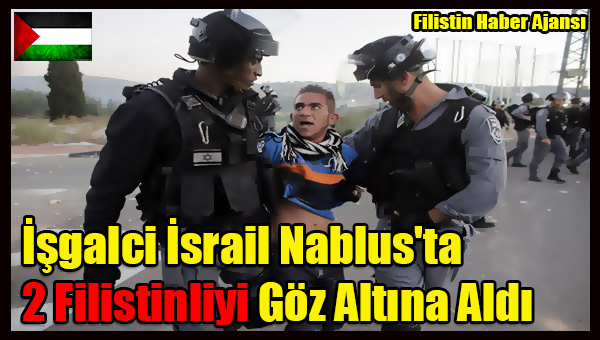 Isgalci Israil Nablus'ta 2 Filistinliyi Goz Altina Aldi