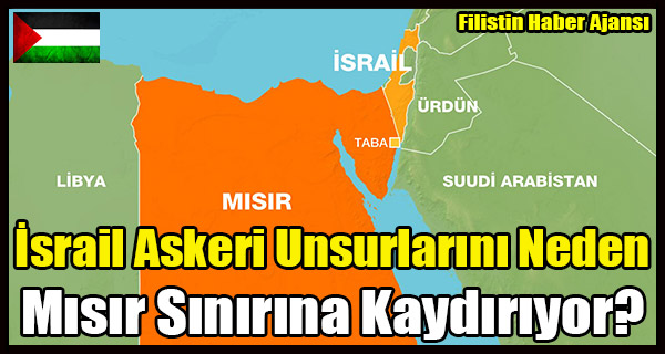 Israil Askeri Unsurlarini Neden Misir Sinirina Kaydiriyor-