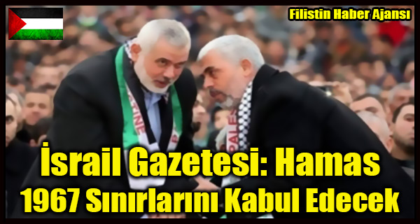 Israil Gazetesi- Hamas 1967 Sinirlarini Kabul Edecek