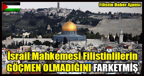 Israil Mahkemesi Filistinlilerin GOCMEN OLMADIGINI FARKETMIS