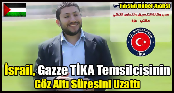 Israil TIKA Temsilcisinin Goz Alti Suresini Uzatti