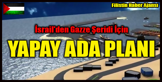 Israil'den Gazze Seridi Icin YAPAY ADA PLANI