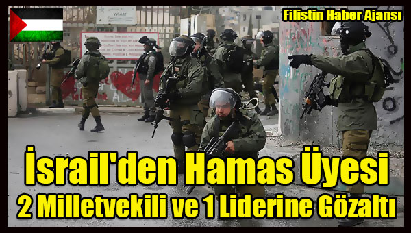 Israil'den Hamas Uyesi 2 Milletvekili ve 1 Liderine Gozalti