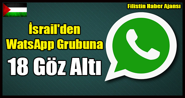 Israil'den WatsApp Grubundaki 18 Filistinliye Goz Alti