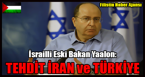 Israilli Eski Bakan Yaalon- TEHDIT IRAN ve TURKIYE
