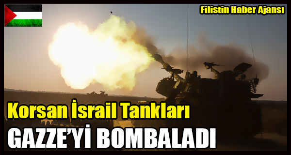 Korsan Israil Tanklari Gazze'yi Bombaladi