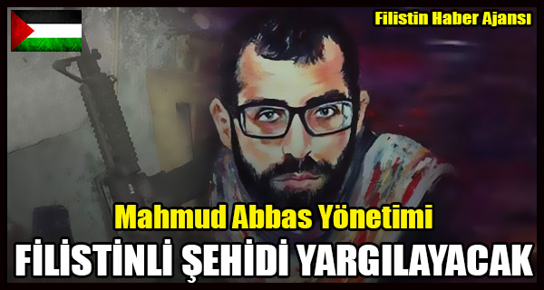 Mahmud Abbas Yonetimi FILISTINLI SEHIDI YARGILAYACAK