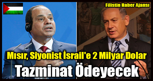 Misir, Siyonist Israil'e 2 Milyar Dolar Tazminat Odeyecek