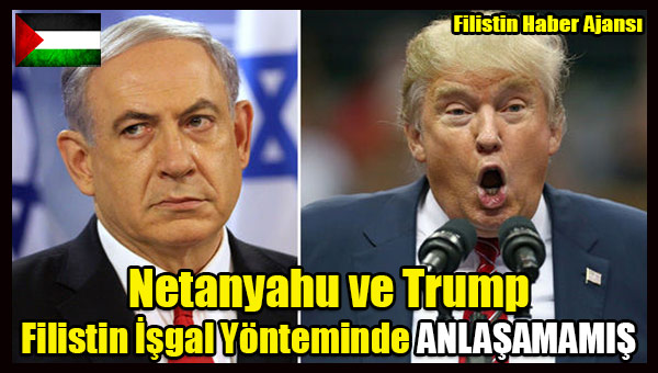 Netanyahu ve Trump Filistin Isgal Yonteminde ANLASAMAMIS