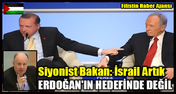 Siyonist Bakan- Israil Artik ERDOGAN'IN HEDEFINDE DEGIL