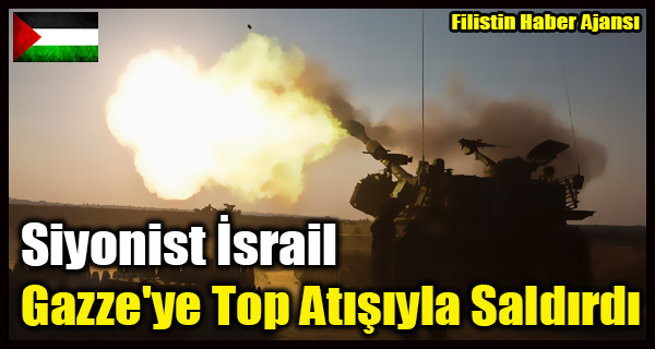 Siyonist Israil Gazze'ye Top Atisiyla Saldirdi