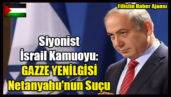 Siyonist Israil Kamuoyu- GAZZE YENILGISI Netanyahu'nun Sucu