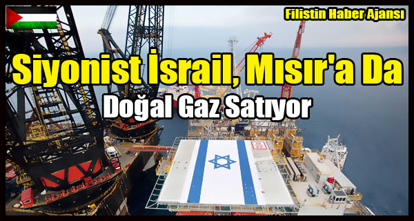 Siyonist Israil, Misir'a Da Dogal Gaz Satiyor