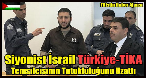 Siyonist Israil Turkiye-TIKA Temsilcisinin Tutuklulugunu Uzatti