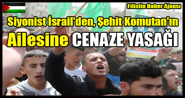 Siyonist Israil'den, Sehit Komutan'in Ailesine CENAZE YASAGI