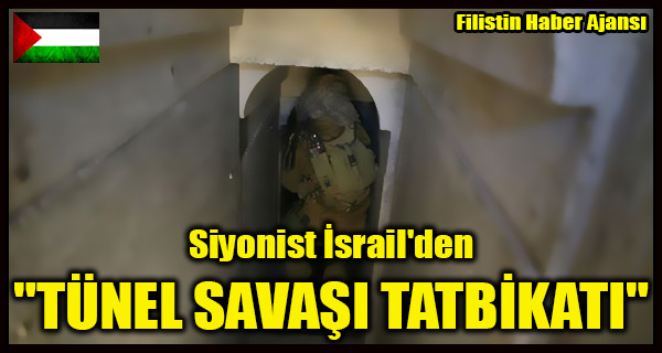 Siyonist Israil'den 'TUNEL SAVASI TATBIKATI'