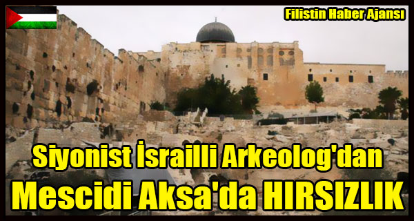 Siyonist Israilli Arkeolog'dan Mescidi Aksa'da HIRSIZLIK