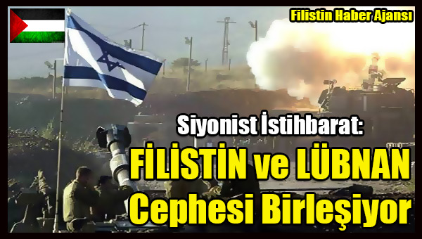Siyonist Istihbarat- FILISTIN ve LUBNAN Cephesi Birlesiyor