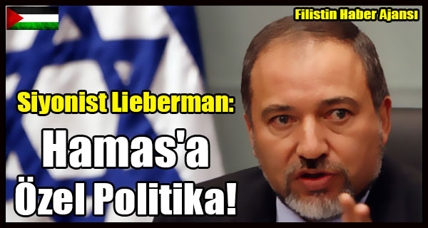 Siyonist Lieberman- Hamas'a Icin Ozel Politika Uyguluyoruz