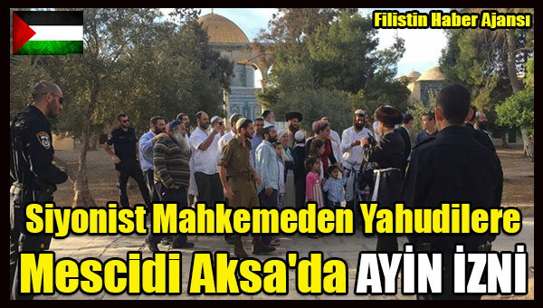 Siyonist Mahkemeden Yahudilere Mescidi Aksa'da AYIN IZNI