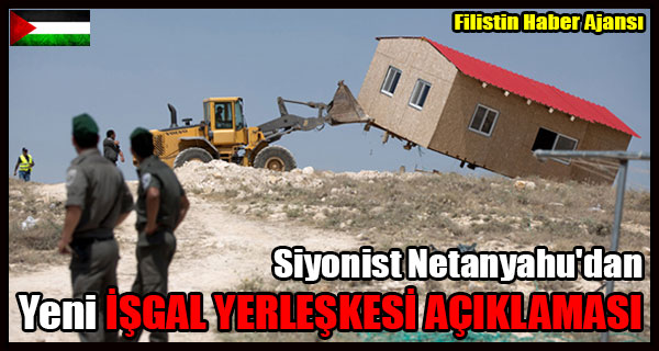 Siyonist Netanyahu'dan Yeni ISGAL YERLESKESI ACIKLAMASI