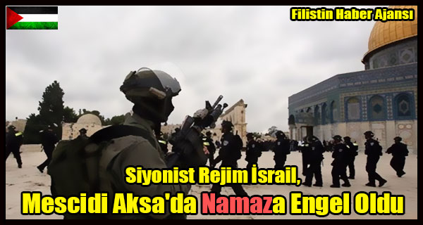 Siyonist Rejim Israil, Mescidi Aksa'da Namaza Engel Oldu