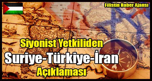 Siyonist Yetkiliden Suriye-Turkiye-Iran Aciklamasi