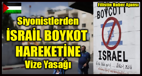 Siyonistlerden ISRAIL BOYKOT HAREKETINE Vize Yasagi