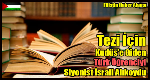Tez Icin Kudus'e Giden Turk Ogrenciyi Siyonist Israil Alikoydu